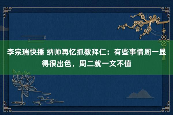 李宗瑞快播 纳帅再忆抓教拜仁：有些事情周一显得很出色，周二就一文不值