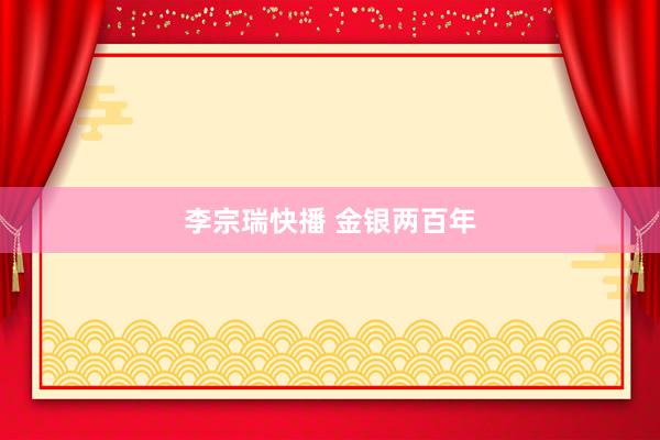 李宗瑞快播 金银两百年