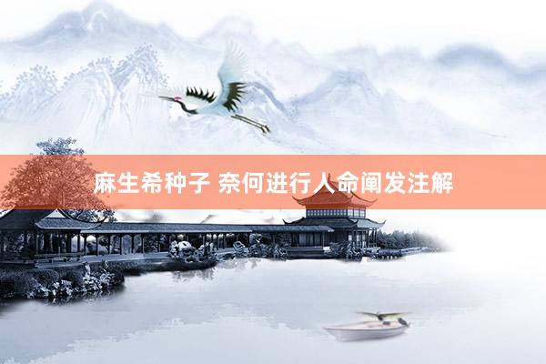 麻生希种子 奈何进行人命阐发注解