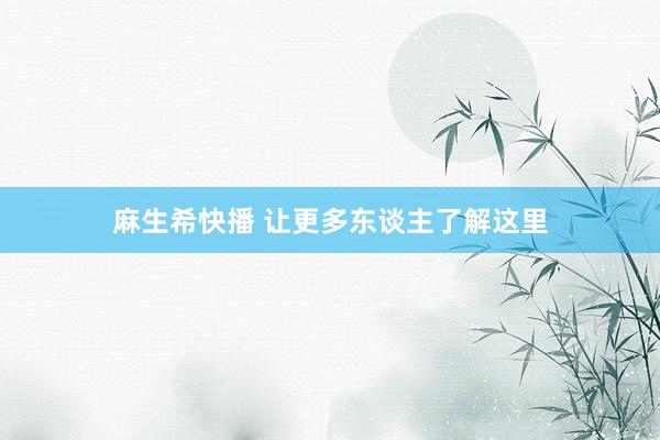 麻生希快播 让更多东谈主了解这里