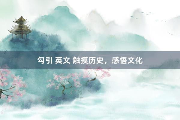 勾引 英文 触摸历史，感悟文化