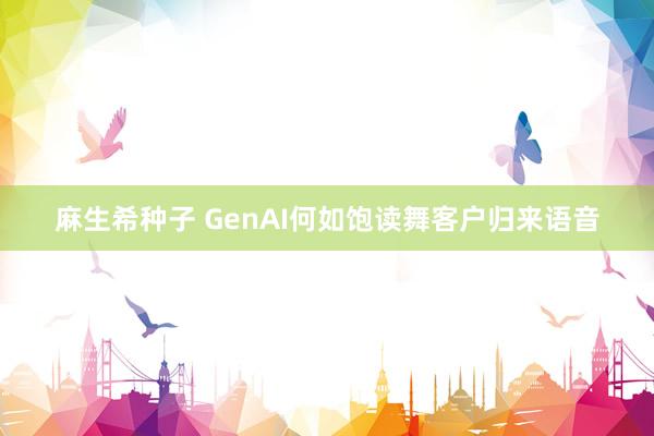 麻生希种子 GenAI何如饱读舞客户归来语音