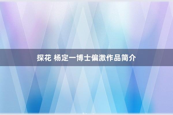 探花 杨定一博士偏激作品简介